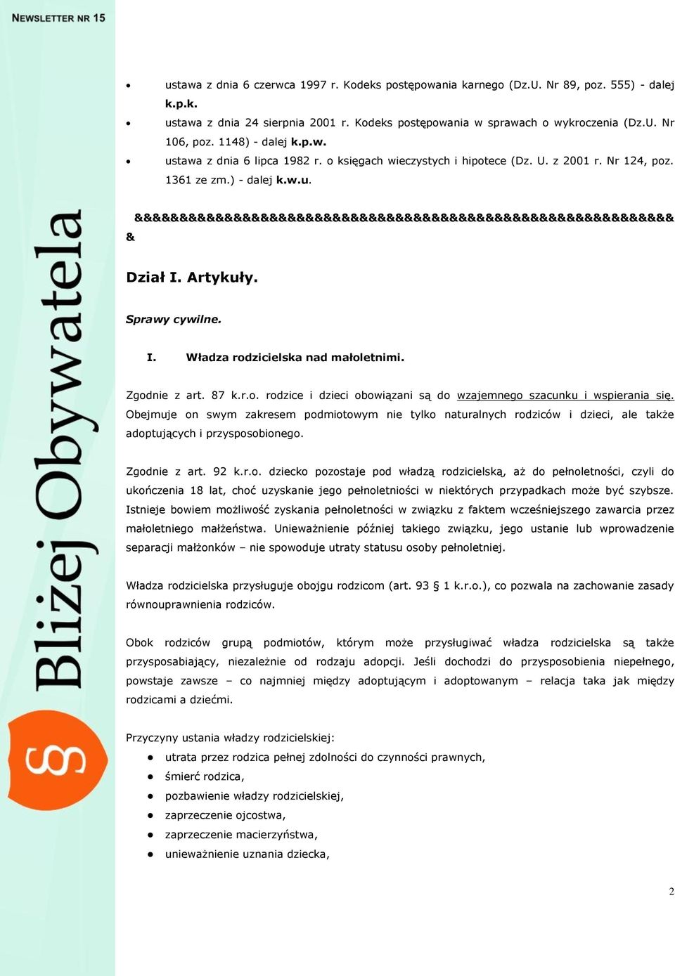 Artykuły. Sprawy cywilne. I. Władza rodzicielska nad małoletnimi. Zgodnie z art. 87 k.r.o. rodzice i dzieci obowiązani są do wzajemnego szacunku i wspierania się.