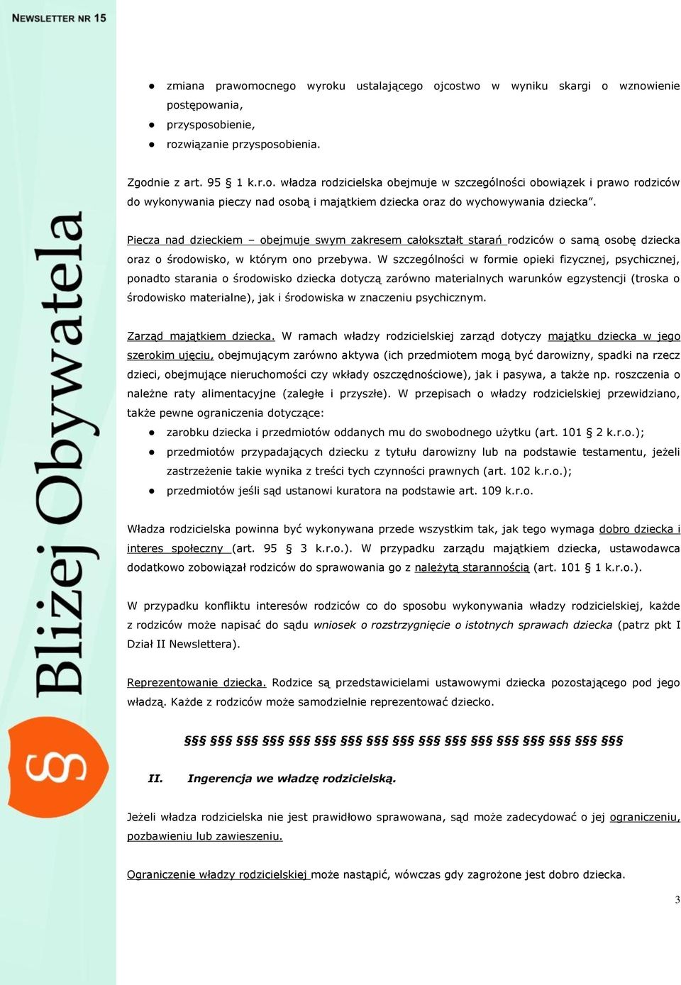 W szczególności w formie opieki fizycznej, psychicznej, ponadto starania o środowisko dziecka dotyczą zarówno materialnych warunków egzystencji (troska o środowisko materialne), jak i środowiska w