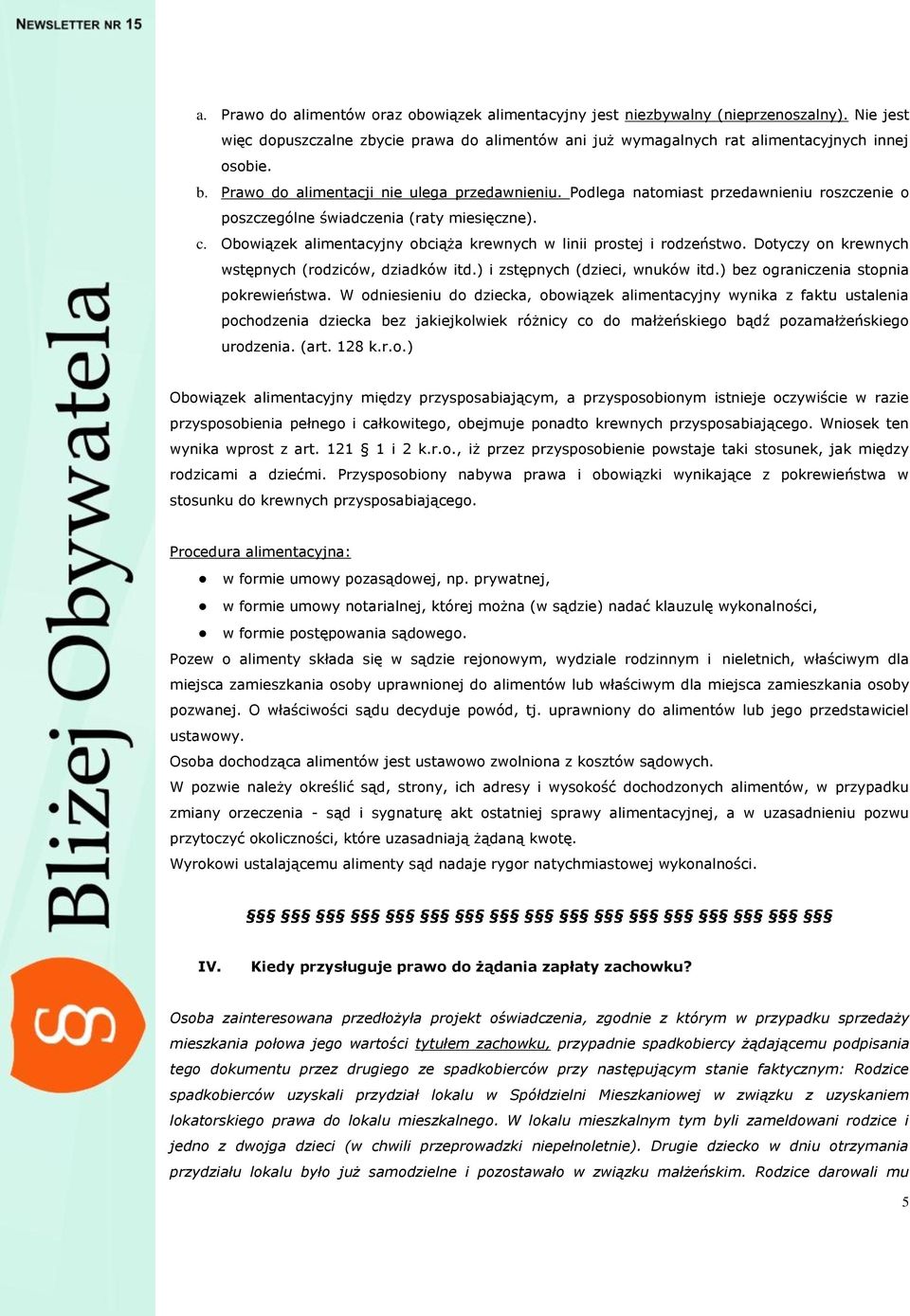 Obowiązek alimentacyjny obciąża krewnych w linii prostej i rodzeństwo. Dotyczy on krewnych wstępnych (rodziców, dziadków itd.) i zstępnych (dzieci, wnuków itd.) bez ograniczenia stopnia pokrewieństwa.