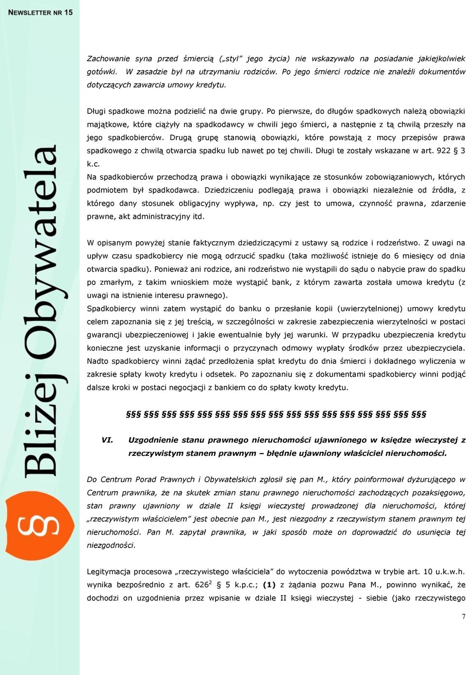 Po pierwsze, do długów spadkowych należą obowiązki majątkowe, które ciążyły na spadkodawcy w chwili jego śmierci, a następnie z tą chwilą przeszły na jego spadkobierców.