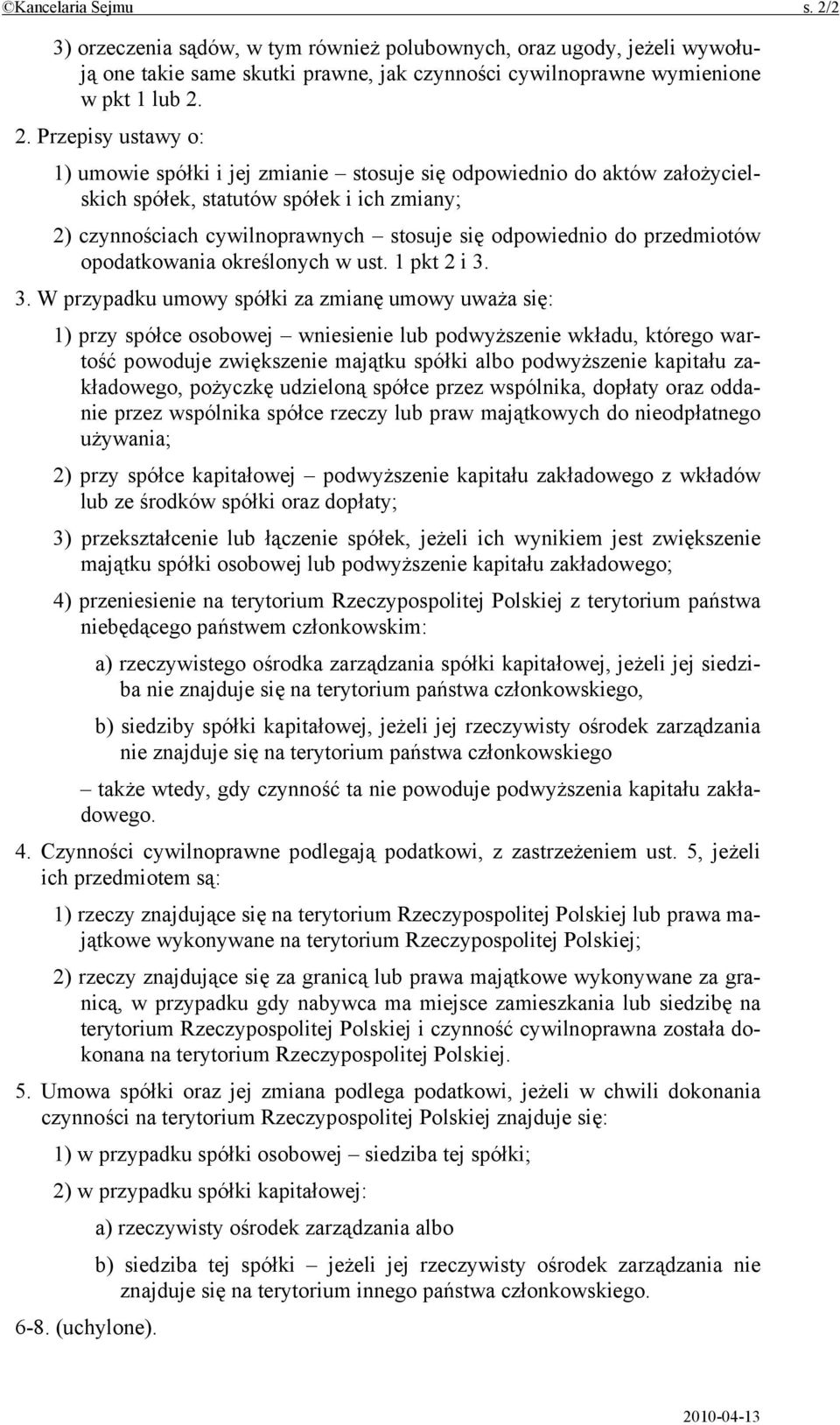 2. Przepisy ustawy o: 1) umowie spółki i jej zmianie stosuje się odpowiednio do aktów założycielskich spółek, statutów spółek i ich zmiany; 2) czynnościach cywilnoprawnych stosuje się odpowiednio do