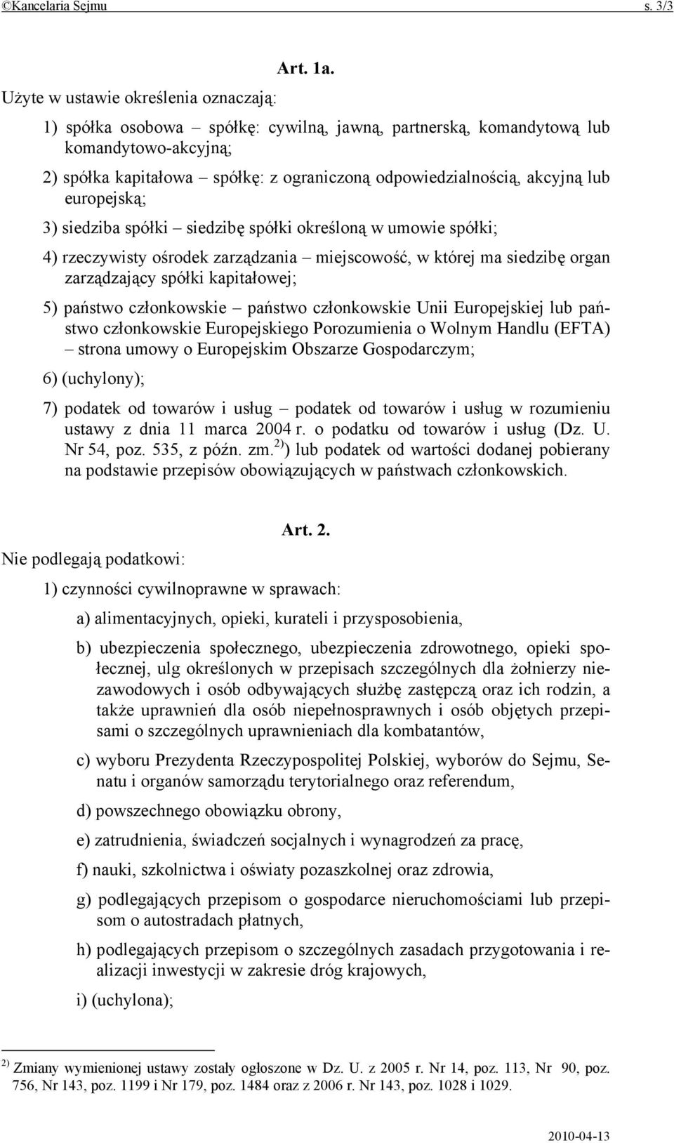 lub europejską; 3) siedziba spółki siedzibę spółki określoną w umowie spółki; 4) rzeczywisty ośrodek zarządzania miejscowość, w której ma siedzibę organ zarządzający spółki kapitałowej; 5) państwo