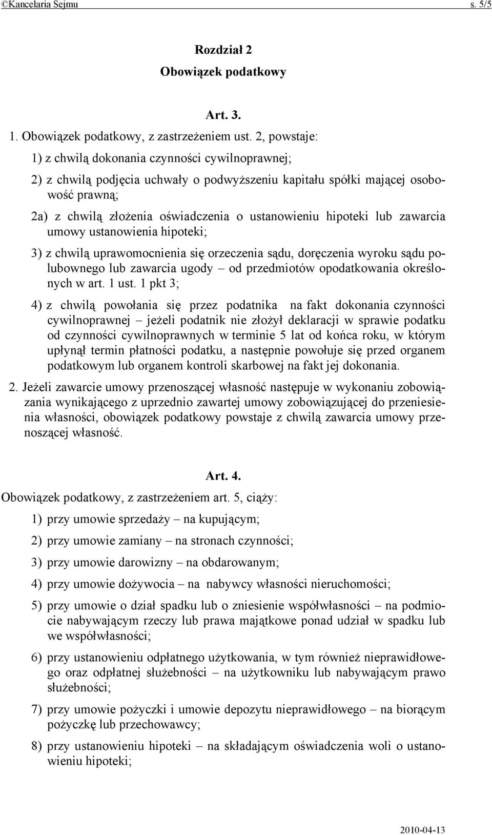 hipoteki lub zawarcia umowy ustanowienia hipoteki; 3) z chwilą uprawomocnienia się orzeczenia sądu, doręczenia wyroku sądu polubownego lub zawarcia ugody od przedmiotów opodatkowania określonych w