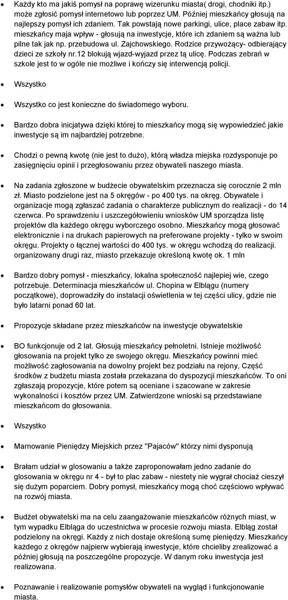 Rodzice przywożący- odbierający dzieci ze szkoły nr.12 blokują wjazd-wyjazd przez tą ulicę. Podczas zebrań w szkole jest to w ogóle nie możliwe i kończy się interwencją policji.