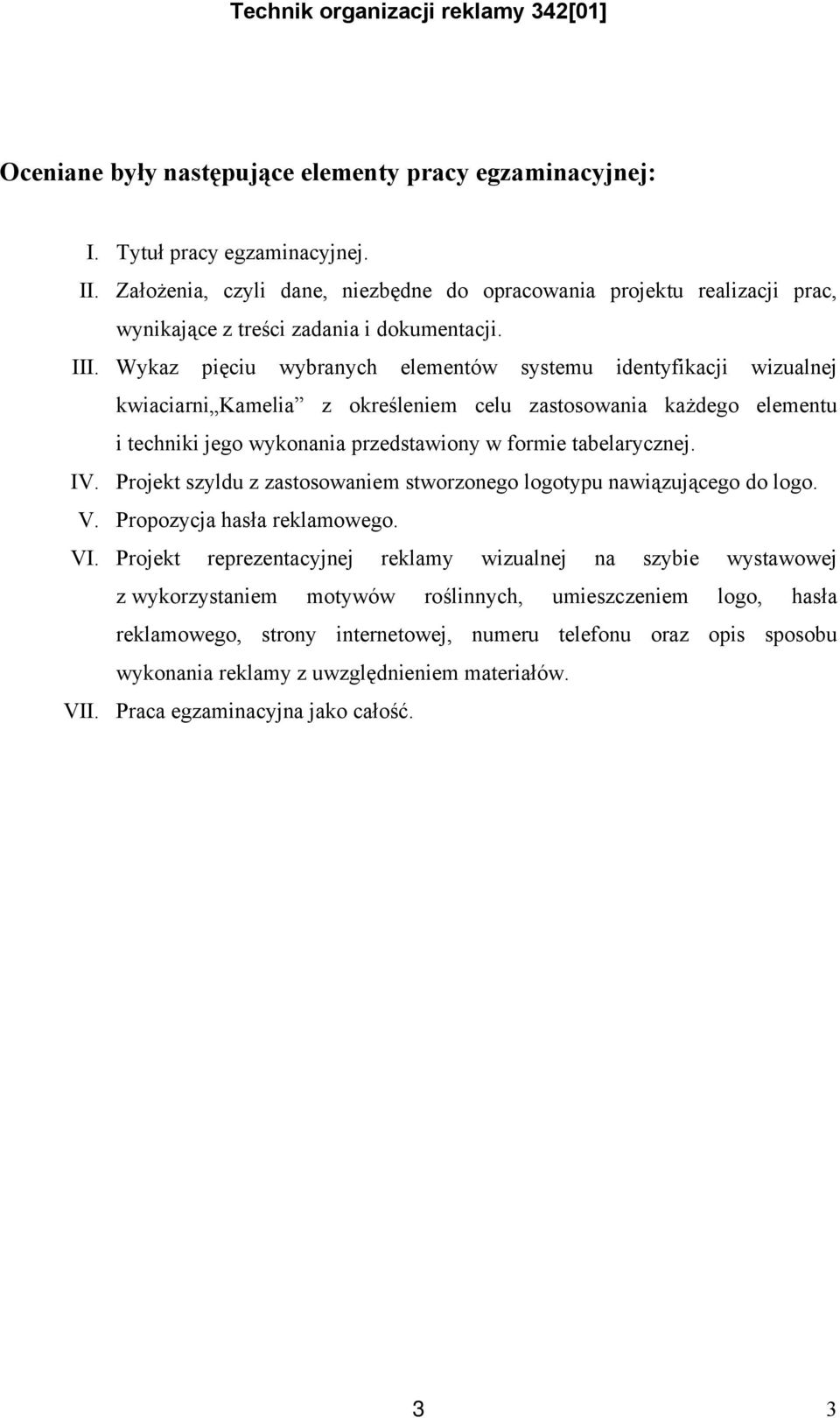 Wykaz pięciu wybranych elementów systemu identyfikacji wizualnej kwiaciarni Kamelia z określeniem celu zastosowania każdego elementu i techniki jego wykonania przedstawiony w formie tabelarycznej. IV.