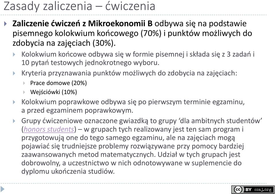 Kryteria przyznawania punktów możliwych do zdobycia na zajęciach: Prace domowe (20%) Wejściówki (10%) Kolokwium poprawkowe odbywa się po pierwszym terminie egzaminu, a przed egzaminem poprawkowym.