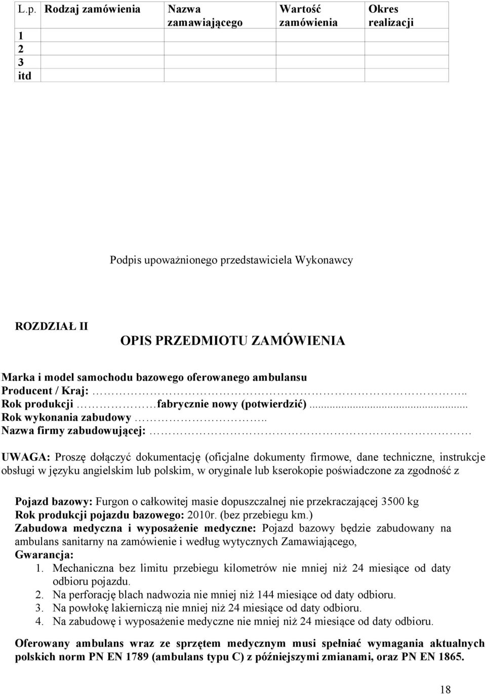 . Nazwa firmy zabudowującej: UWAGA: Proszę dołączyć dokumentację (oficjalne dokumenty firmowe, dane techniczne, instrukcje obsługi w języku angielskim lub polskim, w oryginale lub kserokopie