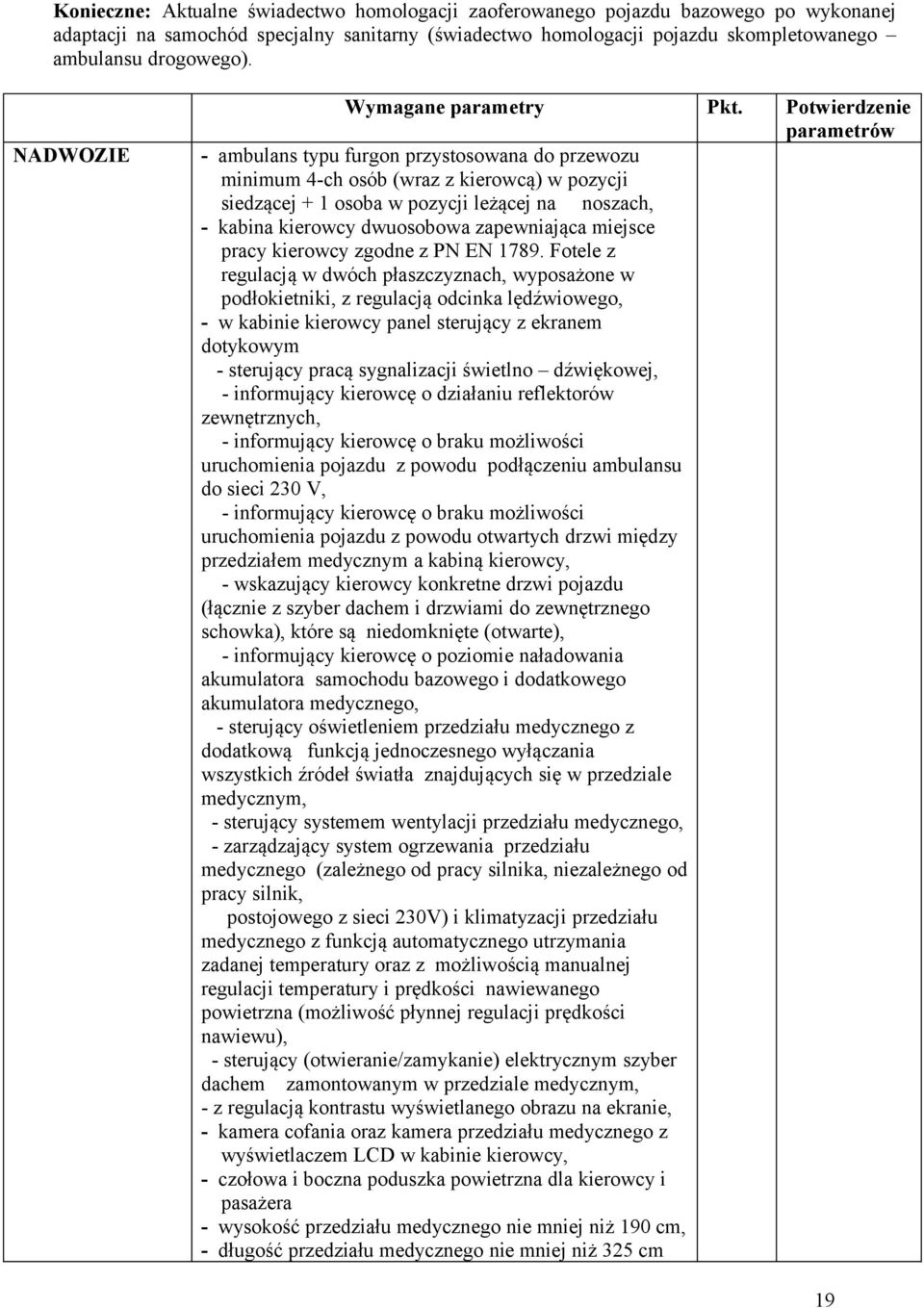 Potwierdzenie parametrów - ambulans typu furgon przystosowana do przewozu minimum 4-ch osób (wraz z kierowcą) w pozycji siedzącej + 1 osoba w pozycji leżącej na noszach, - kabina kierowcy dwuosobowa