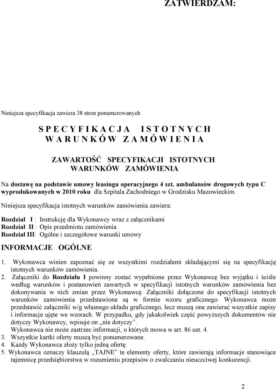 Niniejsza specyfikacja istotnych warunków zamówienia zawiera: Rozdział I : Instrukcję dla Wykonawcy wraz z załącznikami Rozdział II : Opis przedmiotu zamówienia Rozdział III: Ogólne i szczegółowe