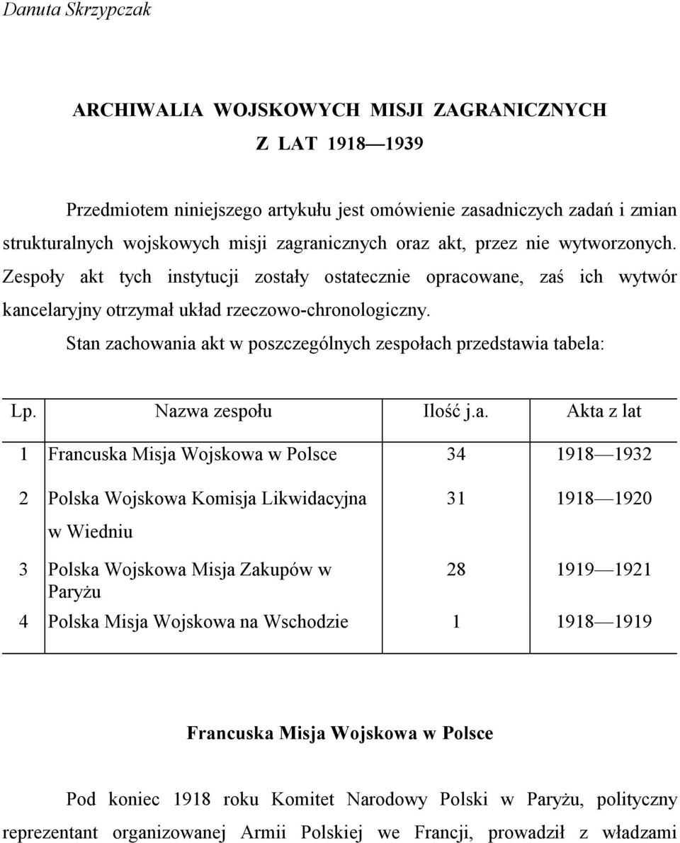 Stan zachowania akt w poszczególnych zespołach przedstawia tabela: Lp. Nazwa zespołu Ilość j.a. Akta z lat 1 Francuska Misja Wojskowa w Polsce 34 1918 1932 2 Polska Wojskowa Komisja Likwidacyjna w