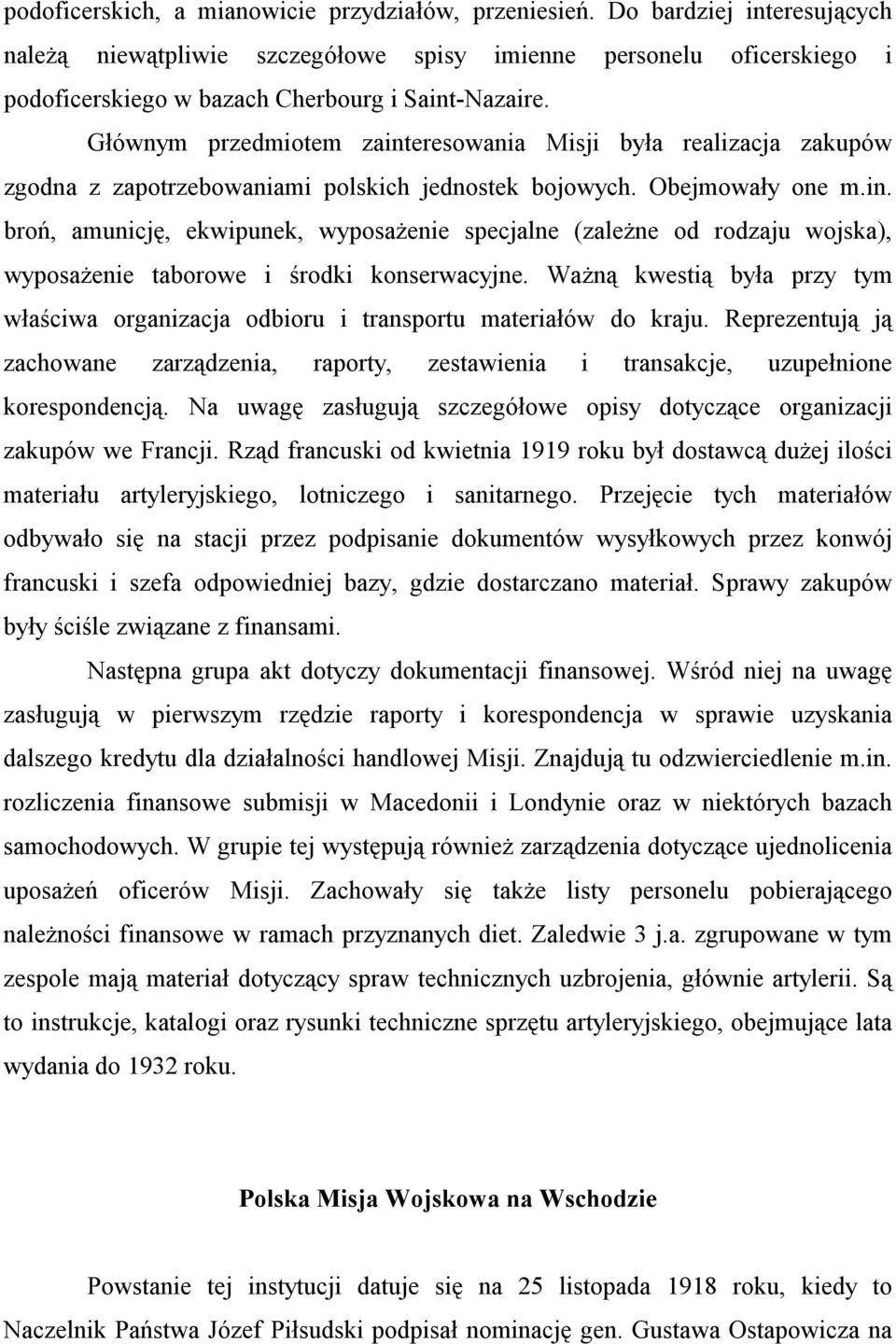 Głównym przedmiotem zainteresowania Misji była realizacja zakupów zgodna z zapotrzebowaniami polskich jednostek bojowych. Obejmowały one m.in. broń, amunicję, ekwipunek, wyposażenie specjalne (zależne od rodzaju wojska), wyposażenie taborowe i środki konserwacyjne.