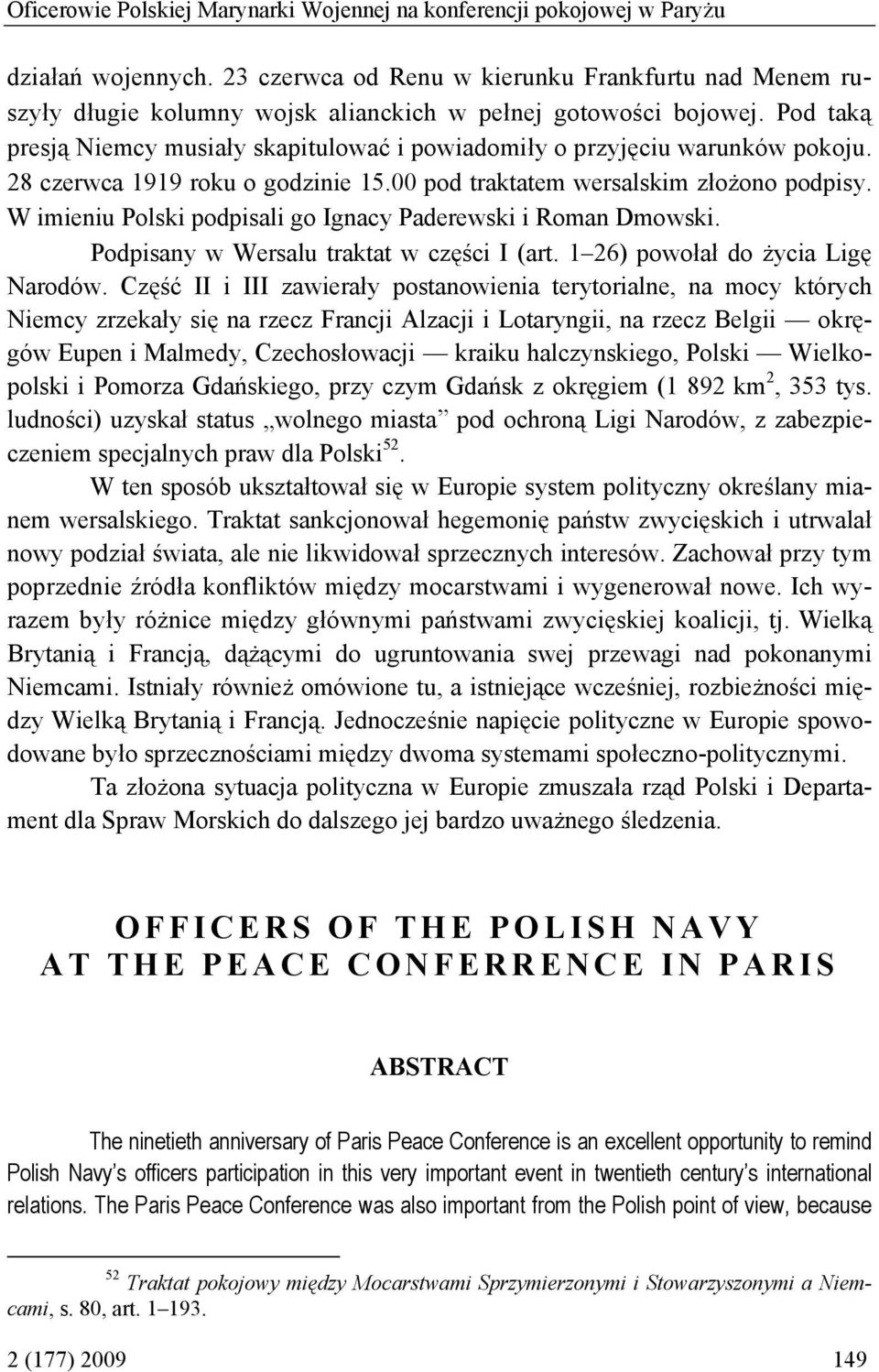 Pod taką presją Niemcy musiały skapitulować i powiadomiły o przyjęciu warunków pokoju. 28 czerwca 1919 roku o godzinie 15.00 pod traktatem wersalskim złożono podpisy.