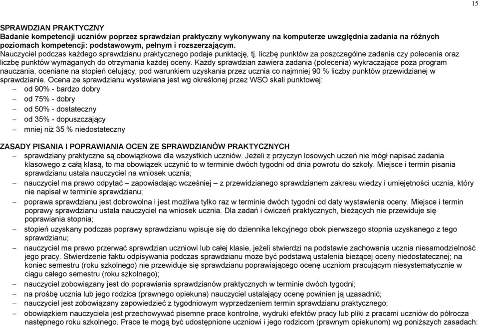 Każdy sprawdzian zawiera zadania (polecenia) wykraczające poza program nauczania, oceniane na stopień celujący, pod warunkiem uzyskania przez ucznia co najmniej 90 % liczby punktów przewidzianej w