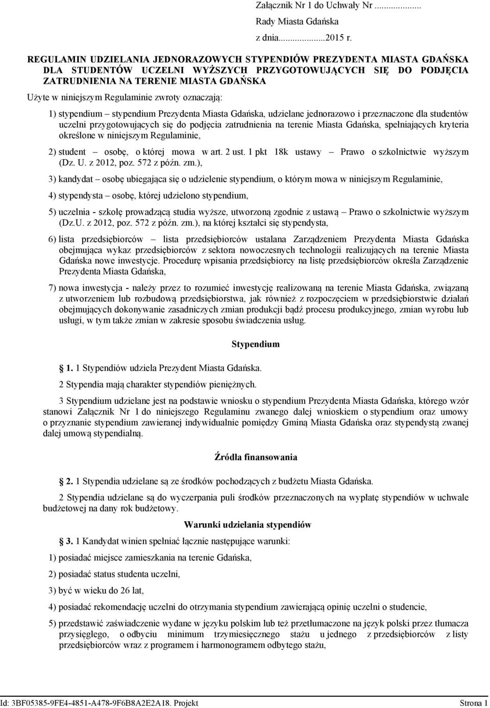 Regulaminie zwroty oznaczają: 1) stypendium stypendium Prezydenta Miasta Gdańska, udzielane jednorazowo i przeznaczone dla studentów uczelni przygotowujących się do podjęcia zatrudnienia na terenie