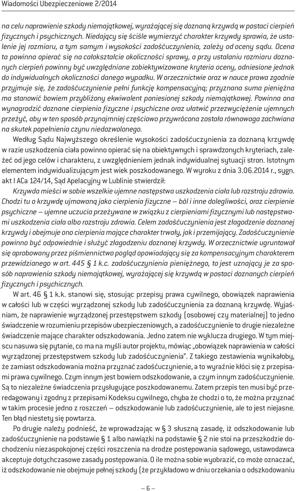 Ocena ta powinna opierać się na całokształcie okoliczności sprawy, a przy ustalaniu rozmiaru doznanych cierpień powinny być uwzględniane zobiektywizowane kryteria oceny, odniesione jednak do