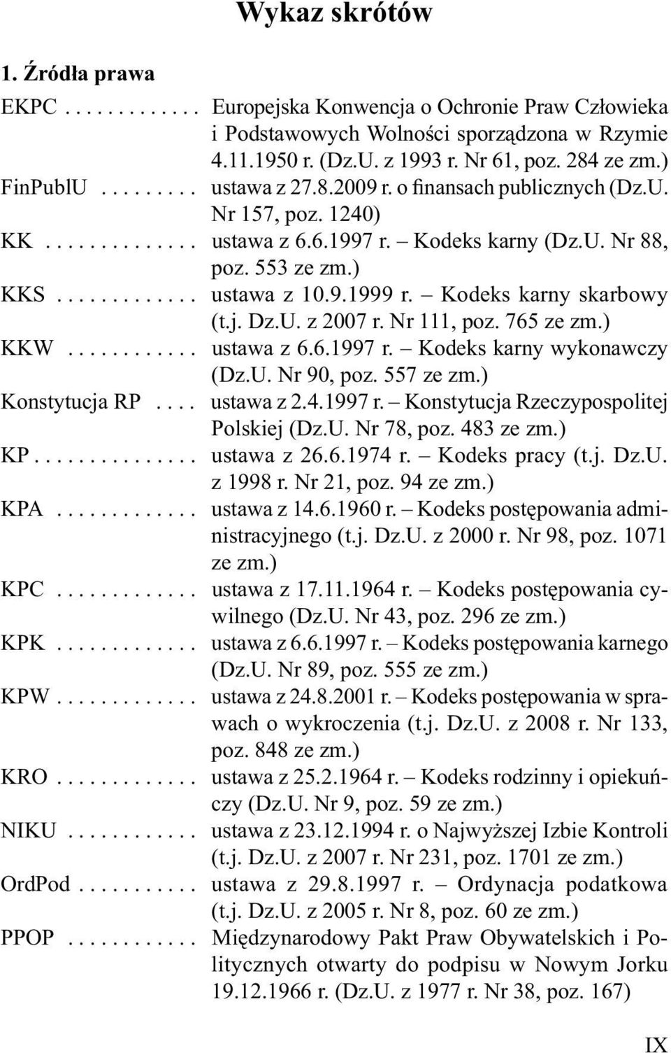 9.1999 r. Kodeks karny skarbowy (t.j. Dz.U. z 2007 r. Nr 111, poz. 765 ze zm.) KKW............ ustawa z 6.6.1997 r. Kodeks karny wykonawczy (Dz.U. Nr 90, poz. 557 ze zm.) Konstytucja RP.... ustawa z 2.