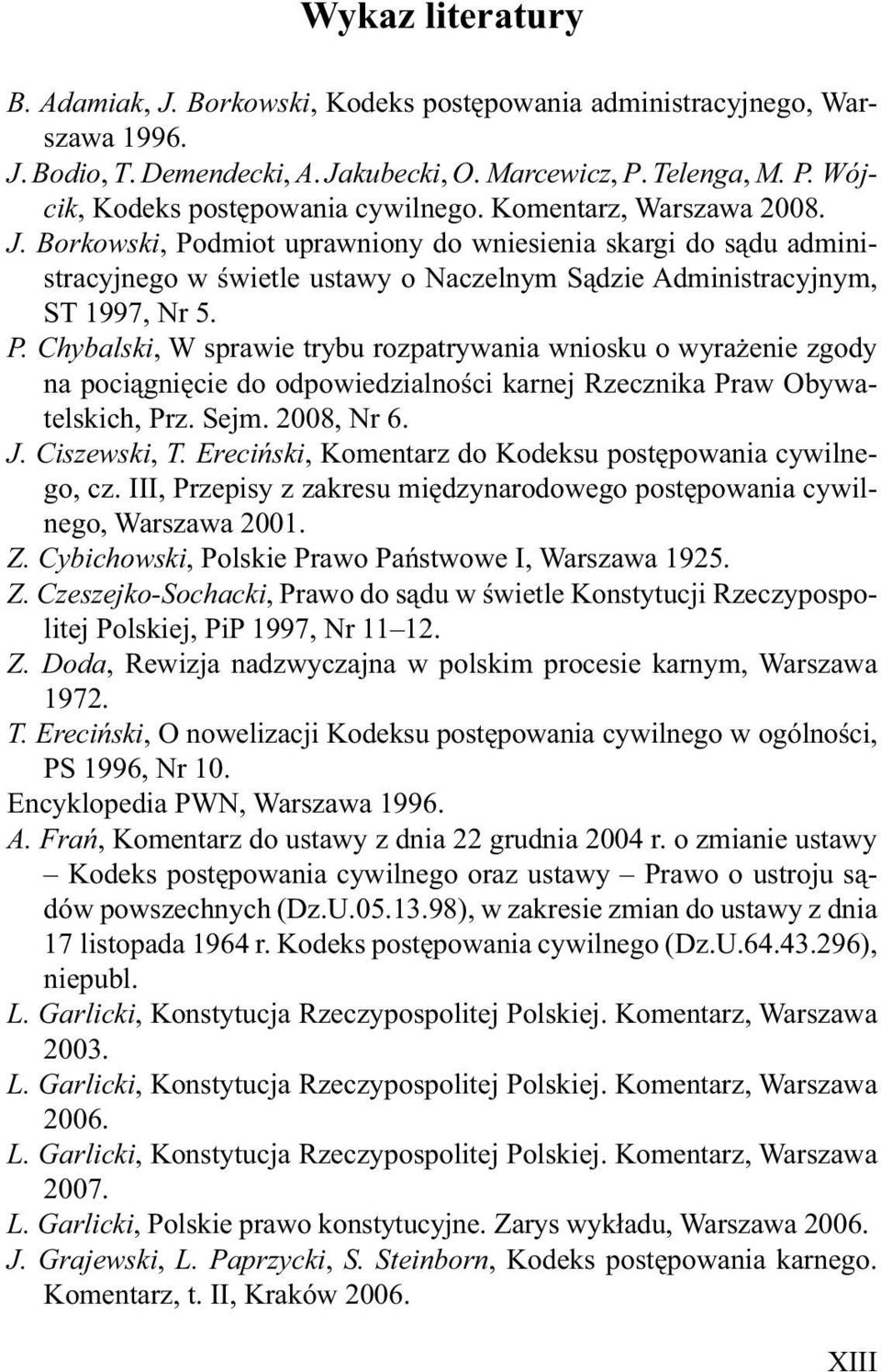 Sejm. 2008, Nr 6. J. Ciszewski, T. Ereciński, Komentarz do Kodeksu postępowania cywilnego, cz. III, Przepisy z zakresu międzynarodowego postępowania cywilnego, Warszawa 2001. Z.