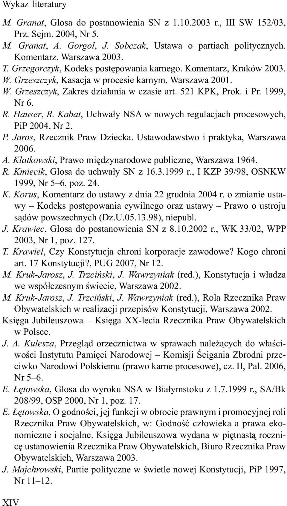 1999, Nr 6. R. Hauser, R. Kabat, Uchwały NSA w nowych regulacjach procesowych, PiP 2004, Nr 2. P. Jaros, Rzecznik Praw Dziecka. Ustawodawstwo i praktyka, Warszawa 2006. A.