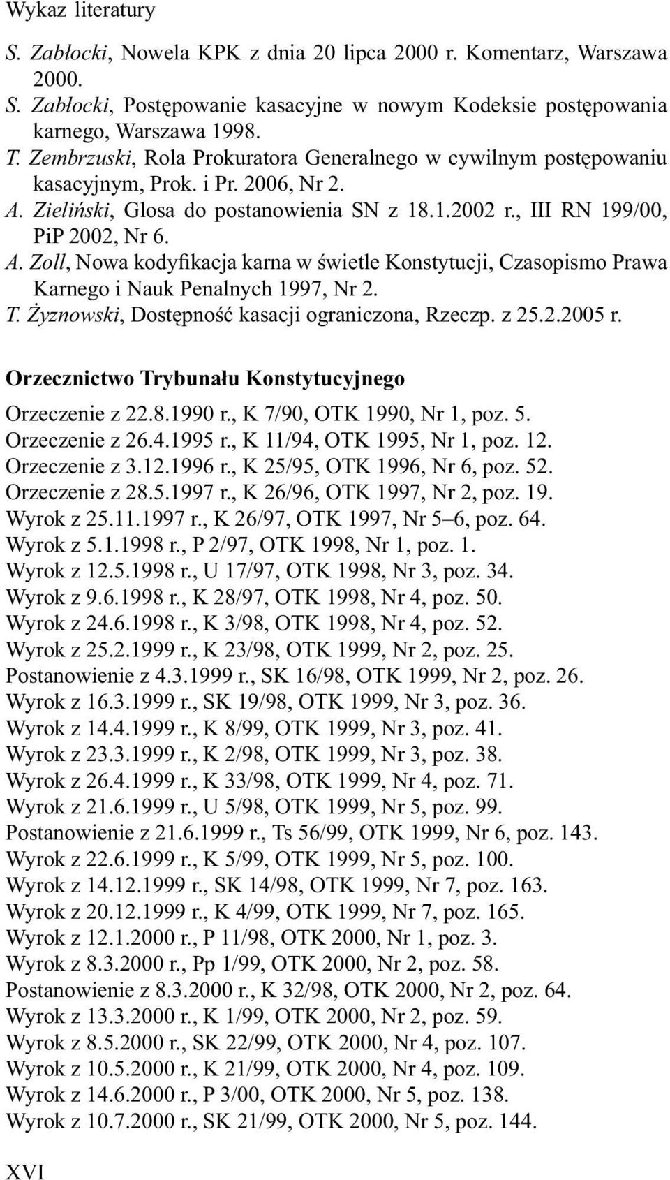 Zieliński, Glosa do postanowienia SN z 18.1.2002 r., III RN 199/00, PiP 2002, Nr 6. A. Zoll, Nowa kodyfikacja karna w świetle Konstytucji, Czasopismo Prawa Karnego i Nauk Penalnych 1997, Nr 2. T.