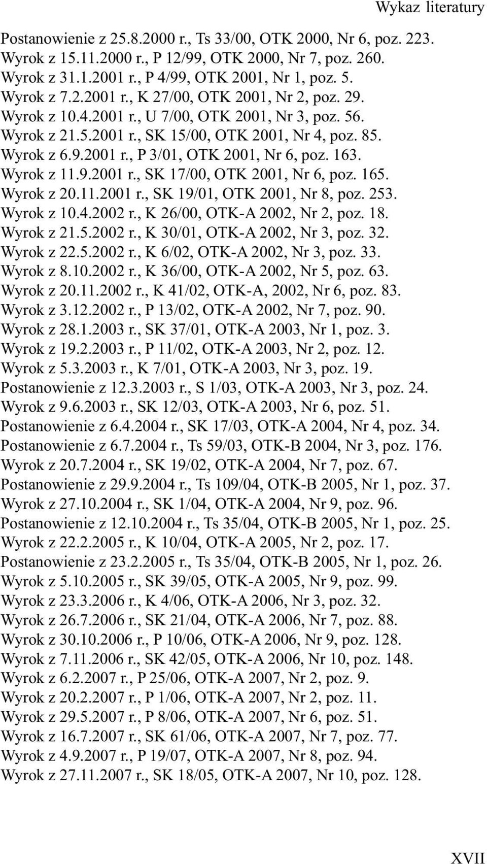 163. Wyrok z 11.9.2001 r., SK 17/00, OTK 2001, Nr 6, poz. 165. Wyrok z 20.11.2001 r., SK 19/01, OTK 2001, Nr 8, poz. 253. Wyrok z 10.4.2002 r., K 26/00, OTK-A 2002, Nr 2, poz. 18. Wyrok z 21.5.2002 r., K 30/01, OTK-A 2002, Nr 3, poz.