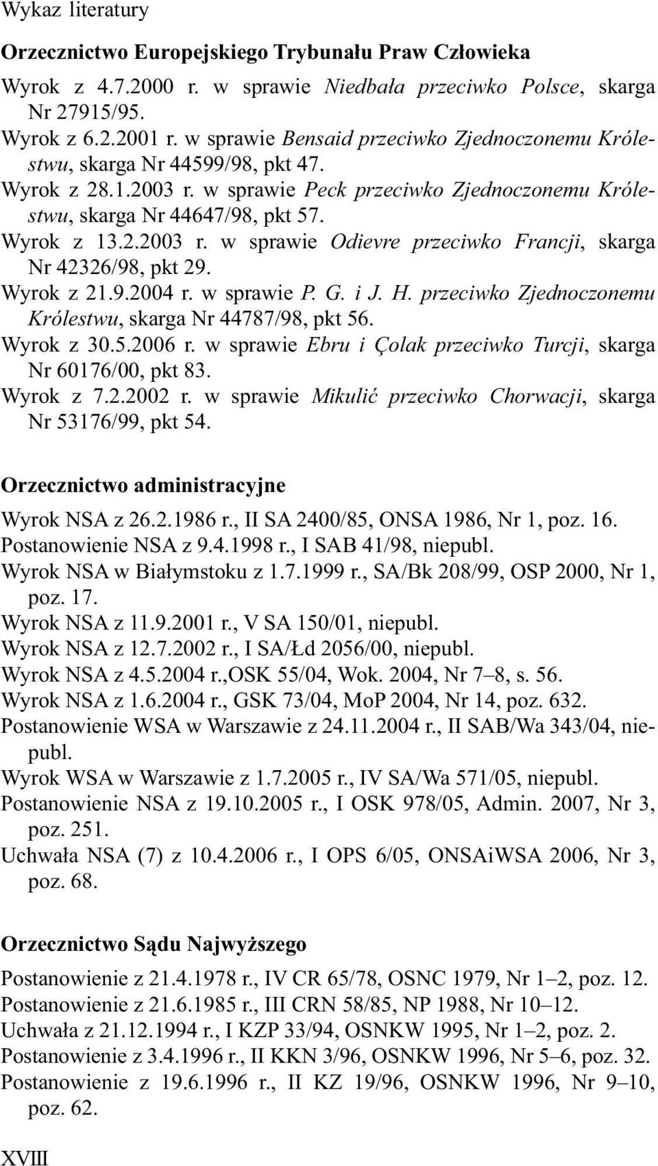 Wyrok z 21.9.2004 r. w sprawie P. G. i J. H. przeciwko Zjednoczonemu Królestwu, skarga Nr 44787/98, pkt 56. Wyrok z 30.5.2006 r. w sprawie Ebru i Çolak przeciwko Turcji, skarga Nr 60176/00, pkt 83.