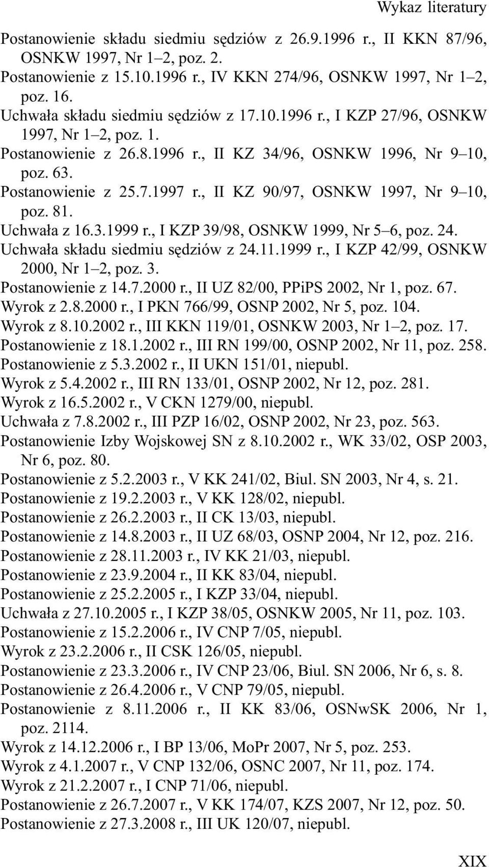 , II KZ 90/97, OSNKW 1997, Nr 9 10, poz. 81. Uchwała z 16.3.1999 r., I KZP 39/98, OSNKW 1999, Nr 5 6, poz. 24. Uchwała składu siedmiu sędziów z 24.11.1999 r., I KZP 42/99, OSNKW 2000, Nr 1 2, poz. 3. Postanowienie z 14.