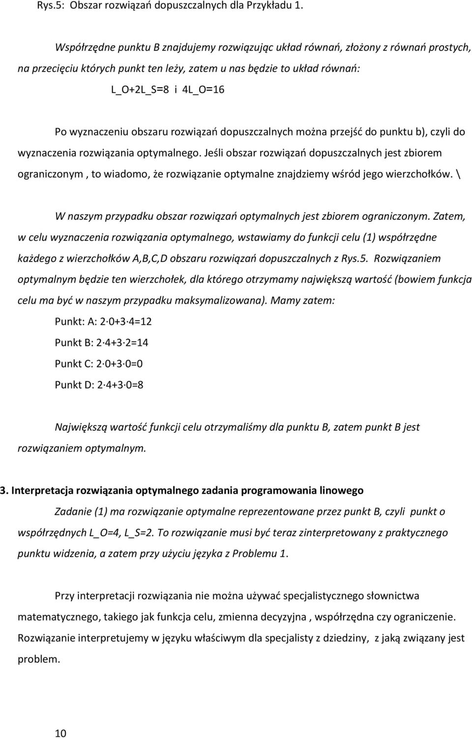 rozwiązao dopuszczalnych można przejśd do punktu b), czyli do wyznaczenia rozwiązania optymalnego.