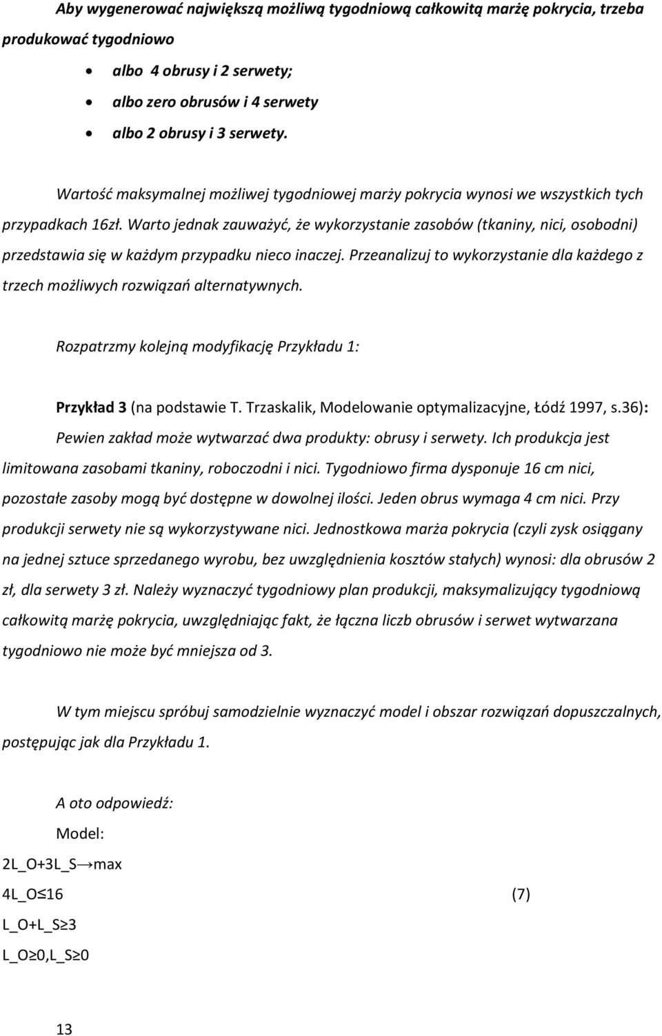 Warto jednak zauważyd, że wykorzystanie zasobów (tkaniny, nici, osobodni) przedstawia się w każdym przypadku nieco inaczej.