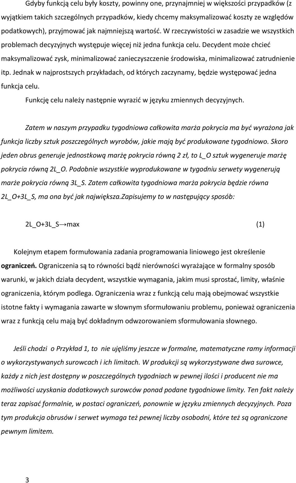 Decydent może chcied maksymalizowad zysk, minimalizowad zanieczyszczenie środowiska, minimalizowad zatrudnienie itp.