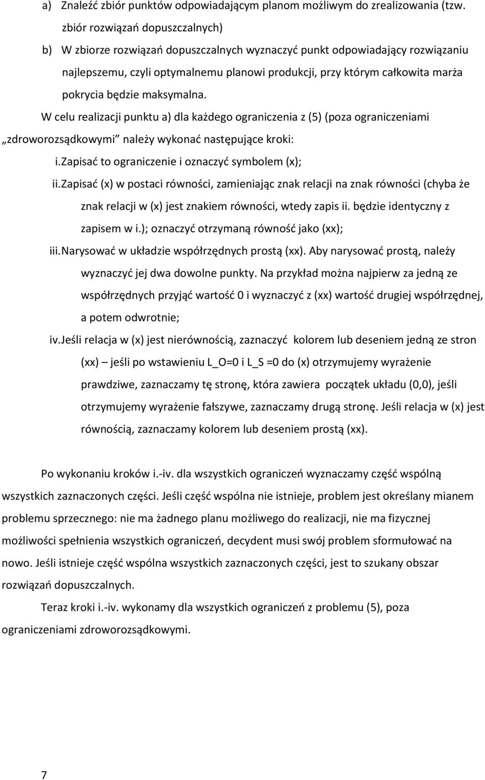 będzie maksymalna. W celu realizacji punktu a) dla każdego ograniczenia z (5) (poza ograniczeniami zdroworozsądkowymi należy wykonad następujące kroki: i.