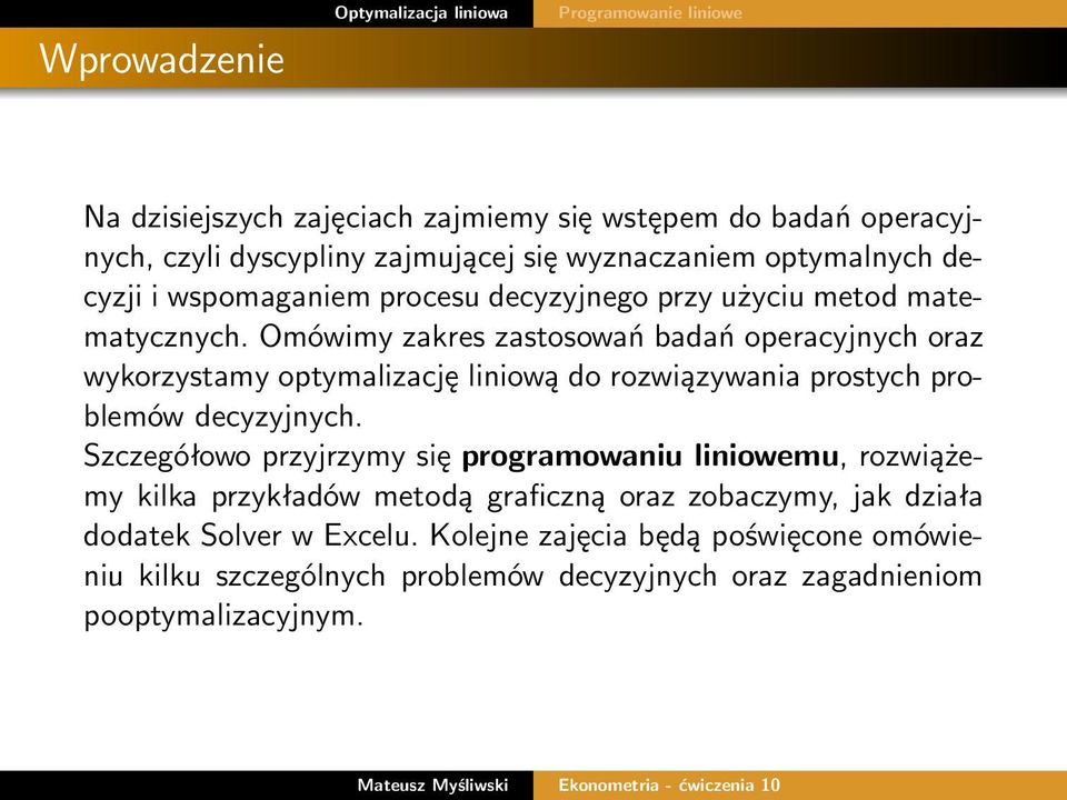 Omówimy zakres zastosowań badań operacyjnych oraz wykorzystamy optymalizację liniową do rozwiązywania prostych problemów decyzyjnych.