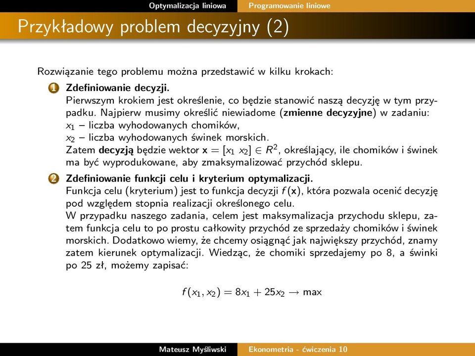 Najpierw musimy określić niewiadome (zmienne decyzyjne) w zadaniu: x 1 liczba wyhodowanych chomików, x 2 liczba wyhodowanych świnek morskich.