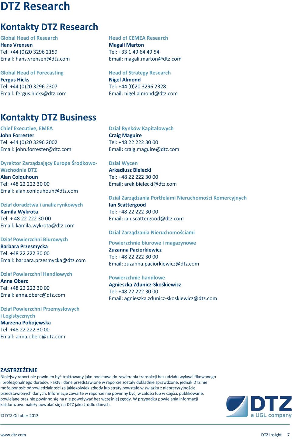 com Head of Strategy Research Nigel Almond Tel: +44 (0)20 3296 2328 Email: nigel.almond@dtz.com Kontakty DTZ Business Chief Executive, EMEA John Forrester Tel: +44 (0)20 3296 2002 Email: john.