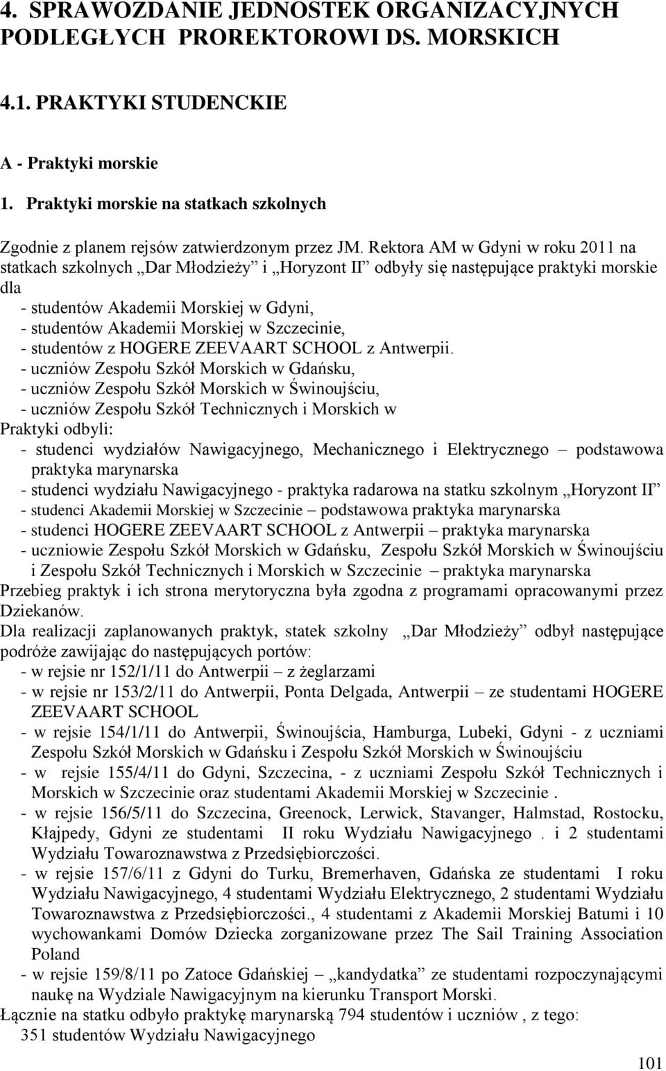 Rektora AM w Gdyni w roku 2011 na statkach szkolnych Dar Młodzieży i Horyzont II odbyły się następujące praktyki morskie dla - studentów Akademii Morskiej w Gdyni, - studentów Akademii Morskiej w