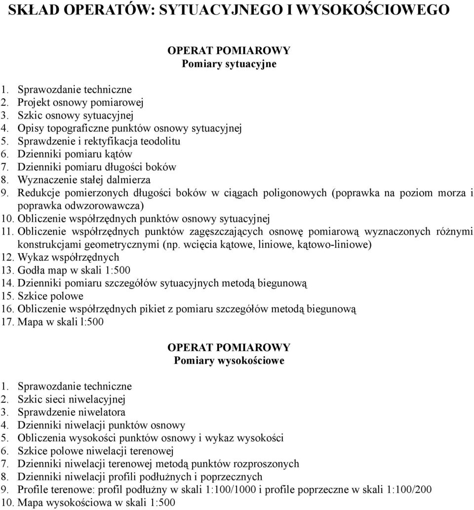 pomiaru długości boków Wyznaczenie stałej dalmierza Redukcje pomierzonych długości boków w ciągach poligonowych (poprawka na poziom morza i poprawka odwzorowawcza) 10.