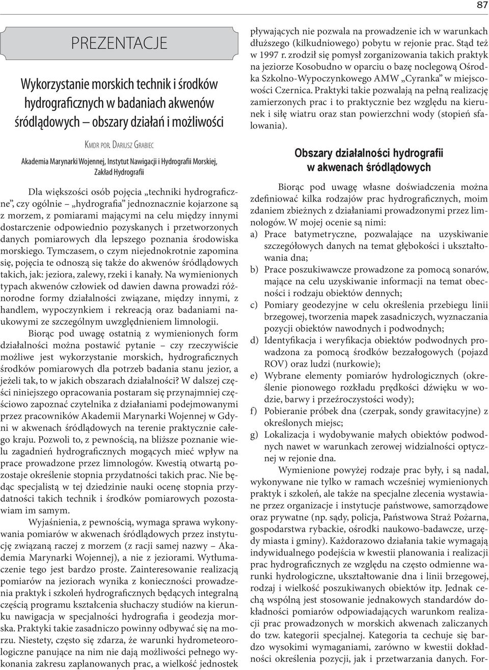 kojarzone są z morzem, z pomiarami mającymi na celu między innymi dostarczenie odpowiednio pozyskanych i przetworzonych danych pomiarowych dla lepszego poznania środowiska morskiego.