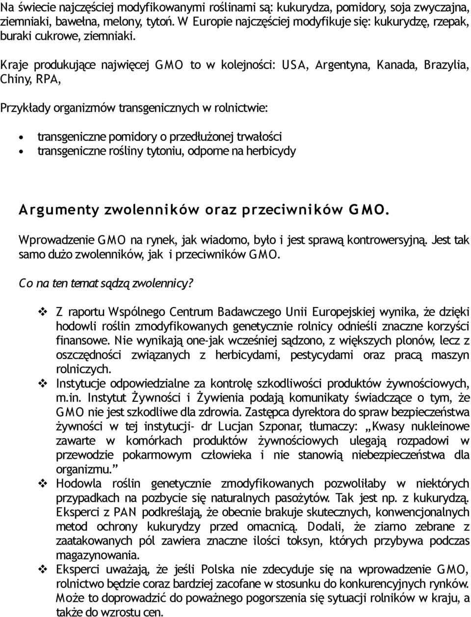 Kraje produkujące najwięcej GMO to w kolejności: USA, Argentyna, Kanada, Brazylia, Chiny, RPA, Przykłady organizmów transgenicznych w rolnictwie: transgeniczne pomidory o przedłużonej trwałości