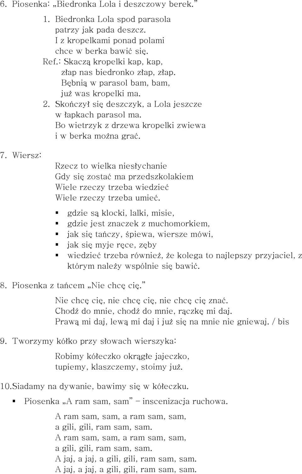 Bo wietrzyk z drzewa kropelki zwiewa i w berka można grać. 7. Wiersz: Rzecz to wielka niesłychanie Gdy się zostać ma przedszkolakiem Wiele rzeczy trzeba wiedzieć Wiele rzeczy trzeba umieć.