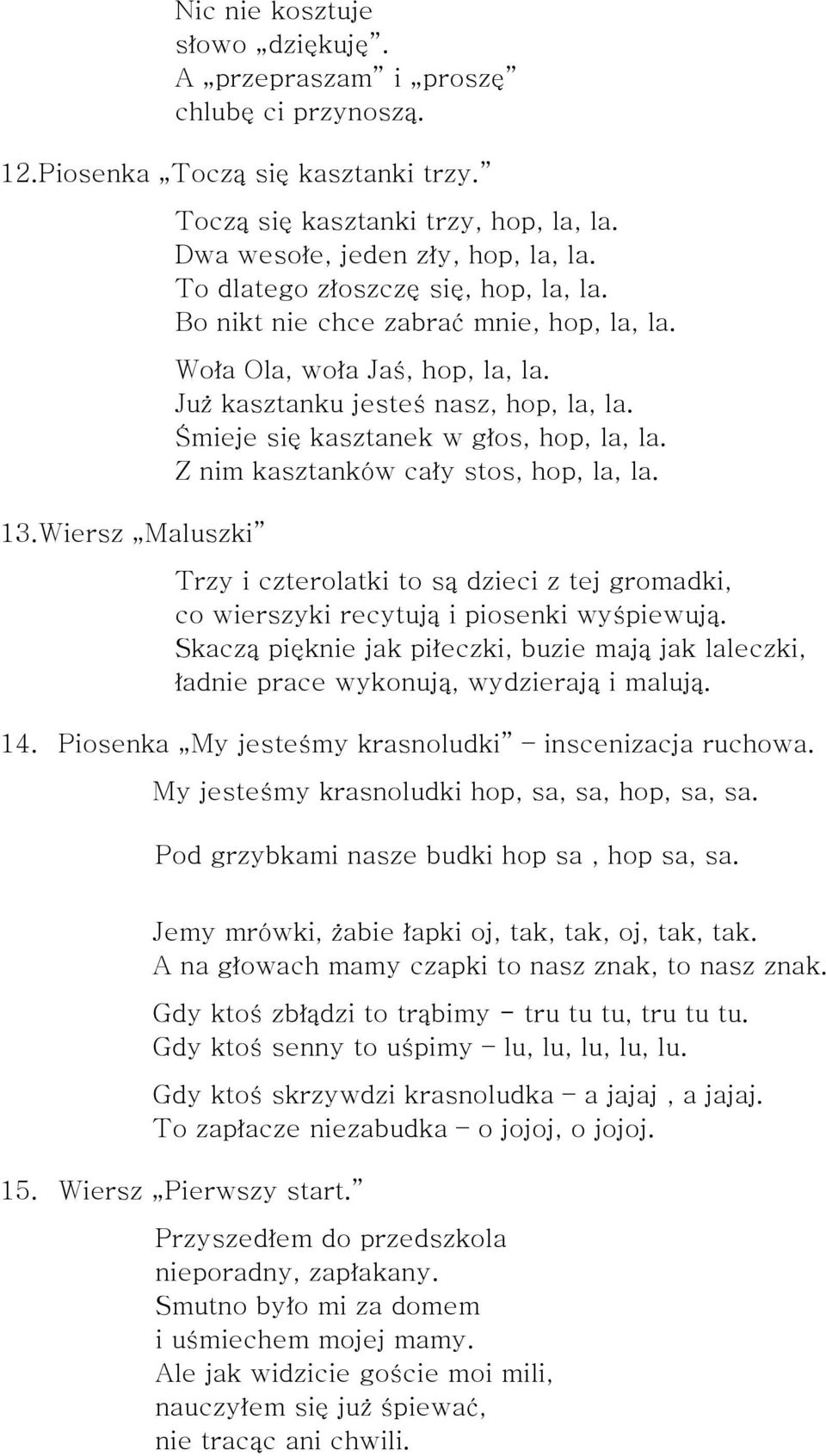 Śmieje się kasztanek w głos, hop, la, la. Z nim kasztanków cały stos, hop, la, la. Trzy i czterolatki to są dzieci z tej gromadki, co wierszyki recytują i piosenki wyśpiewują.