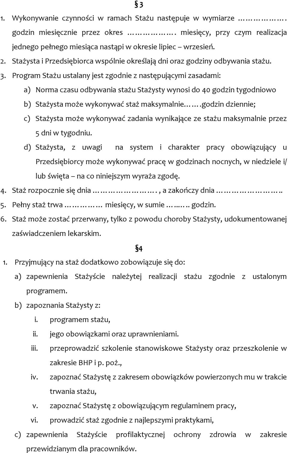 Program Stażu ustalany jest zgodnie z następującymi zasadami: a) Norma czasu odbywania stażu Stażysty wynosi do 40 godzin tygodniowo b) Stażysta może wykonywać staż maksymalnie.