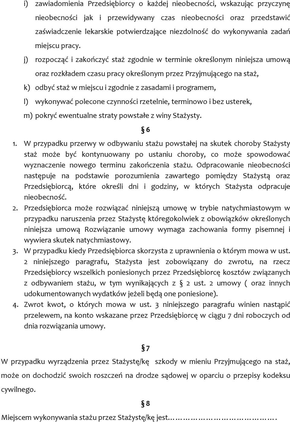 j) rozpocząć i zakończyć staż zgodnie w terminie określonym niniejsza umową oraz rozkładem czasu pracy określonym przez Przyjmującego na staż, k) odbyć staż w miejscu i zgodnie z zasadami i