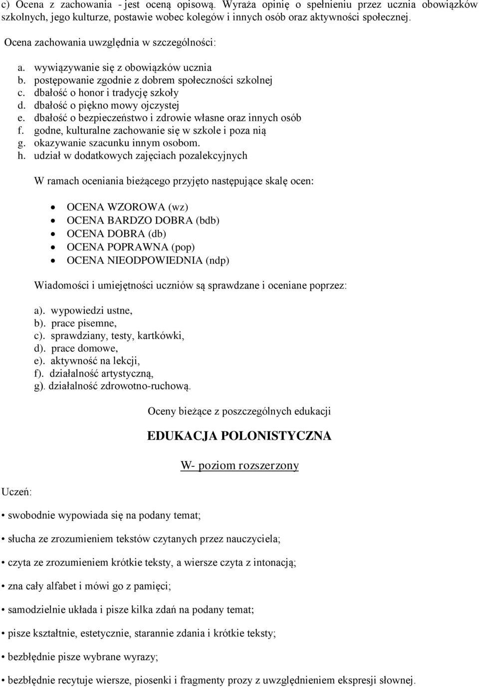 dbałość o piękno mowy ojczystej e. dbałość o bezpieczeństwo i zdrowie własne oraz innych osób f. godne, kulturalne zachowanie się w szkole i poza nią g. okazywanie szacunku innym osobom. h.