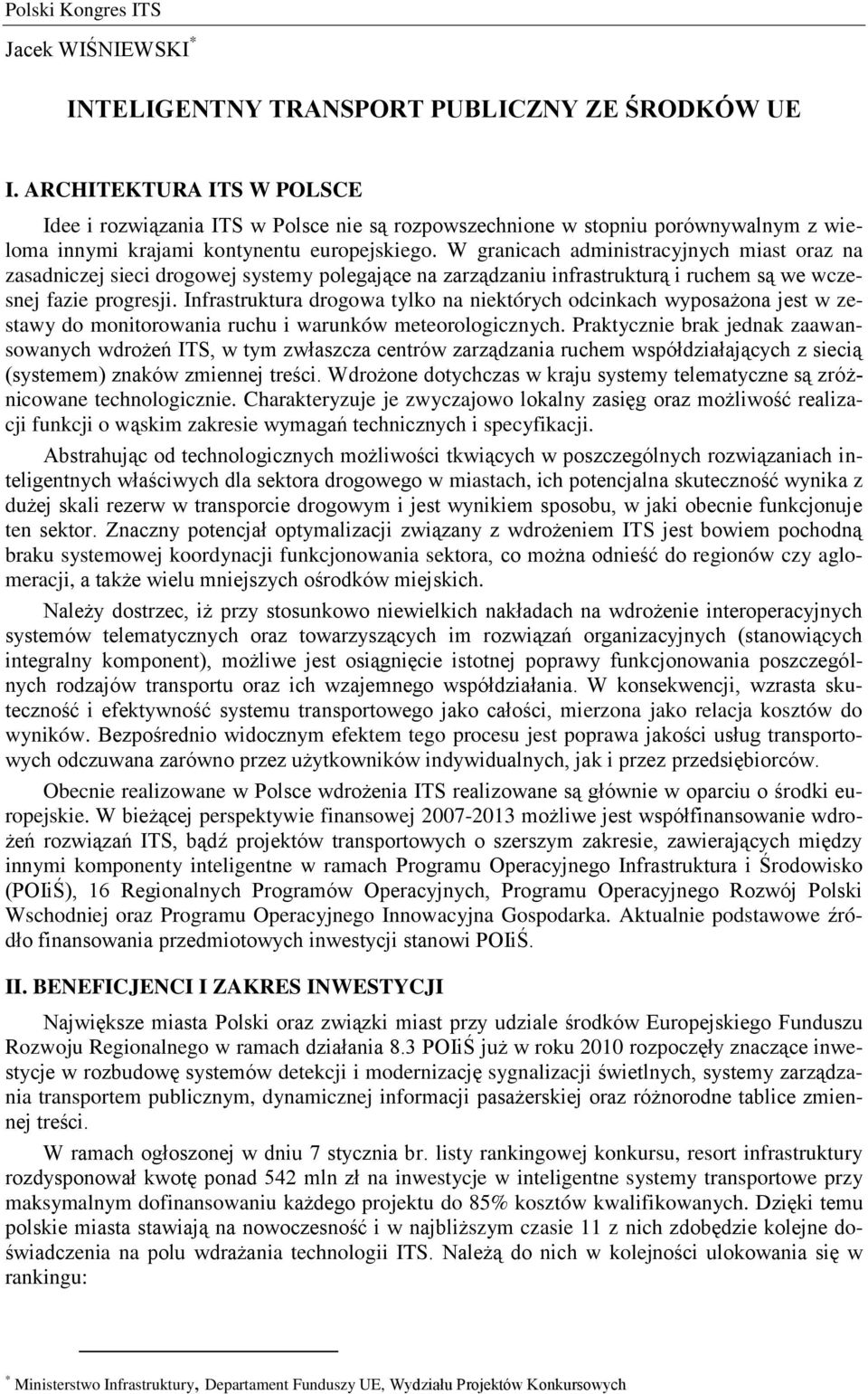 W granicach administracyjnych miast oraz na zasadniczej sieci drogowej systemy polegające na zarządzaniu infrastrukturą i ruchem są we wczesnej fazie progresji.