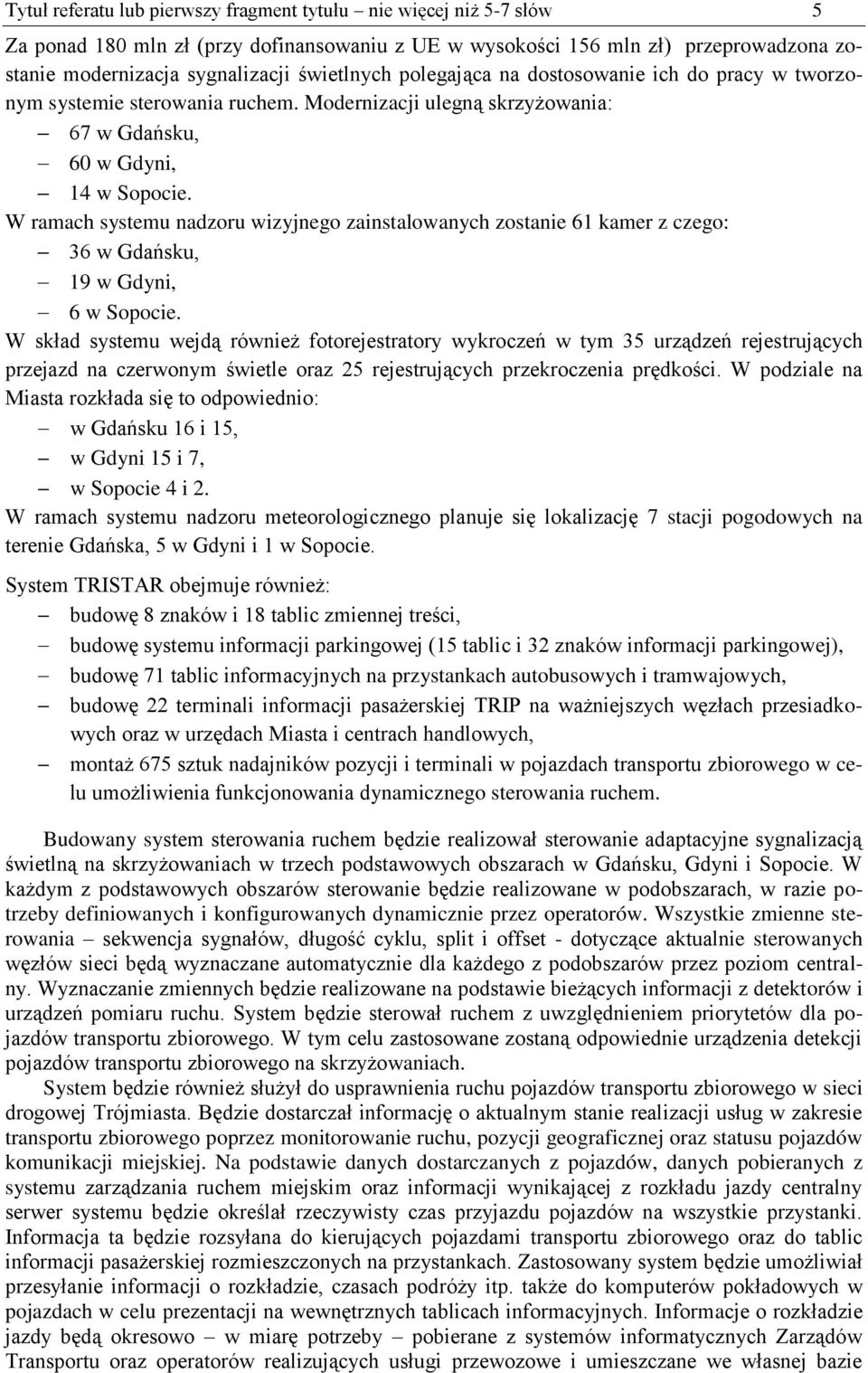 W ramach systemu nadzoru wizyjnego zainstalowanych zostanie 61 kamer z czego: 36 w Gdańsku, 19 w Gdyni, 6 w Sopocie.