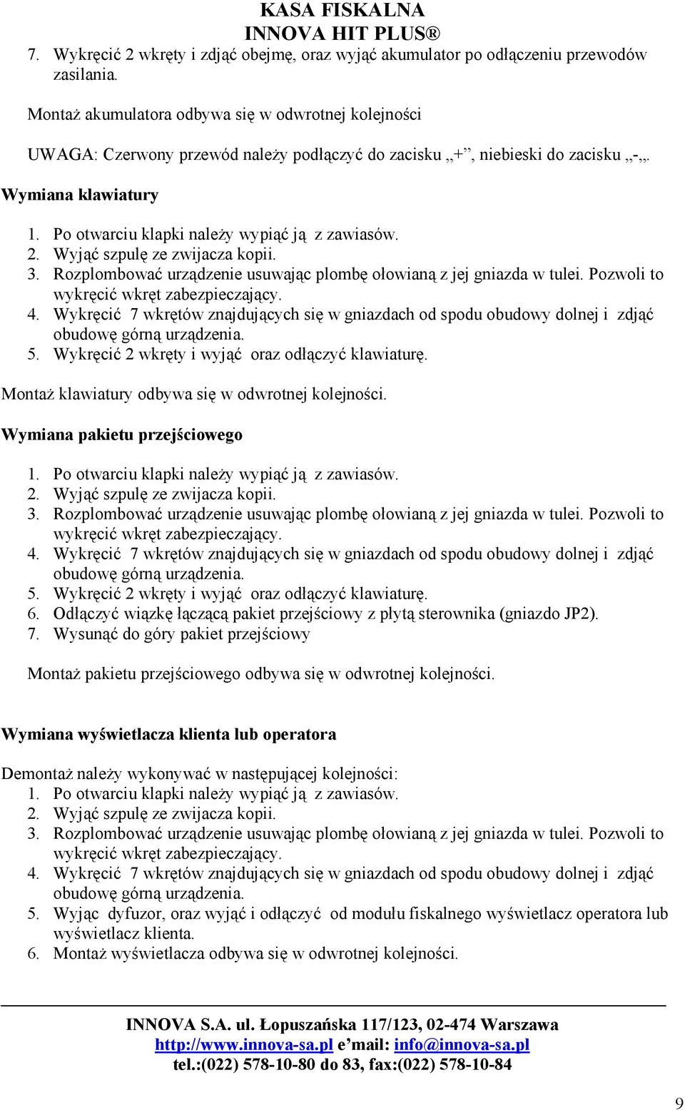 Po otwarciu klapki należy wypiąć ją z zawiasów. 2. Wyjąć szpulę ze zwijacza kopii. 3. Rozplombować urządzenie usuwając plombę ołowianą z jej gniazda w tulei. Pozwoli to wykręcić wkręt zabezpieczający.