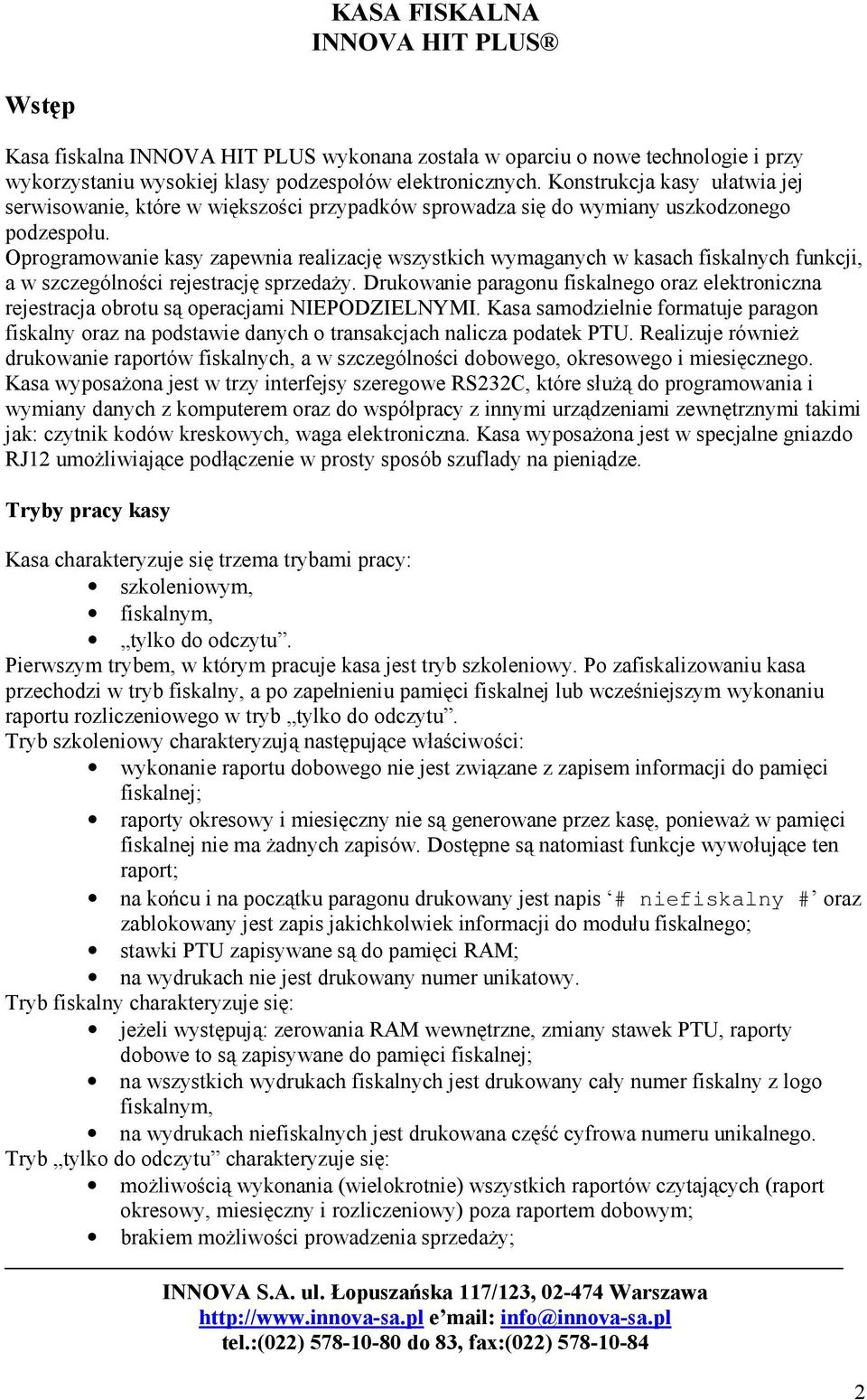 Oprogramowanie kasy zapewnia realizację wszystkich wymaganych w kasach fiskalnych funkcji, a w szczególności rejestrację sprzedaży.