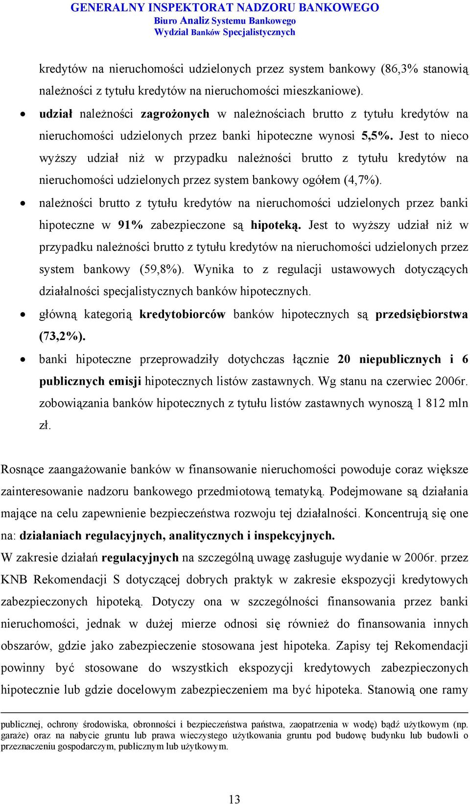 Jest to nieco wyższy udział niż w przypadku należności brutto z tytułu kredytów na nieruchomości udzielonych przez system bankowy ogółem (4,7%).