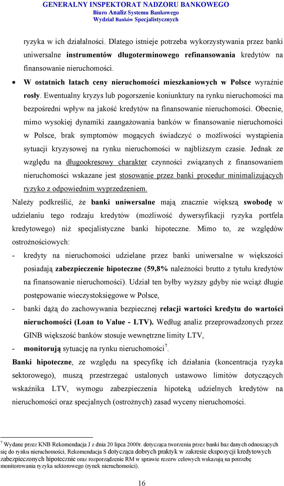 Ewentualny kryzys lub pogorszenie koniunktury na rynku nieruchomości ma bezpośredni wpływ na jakość kredytów na finansowanie nieruchomości.