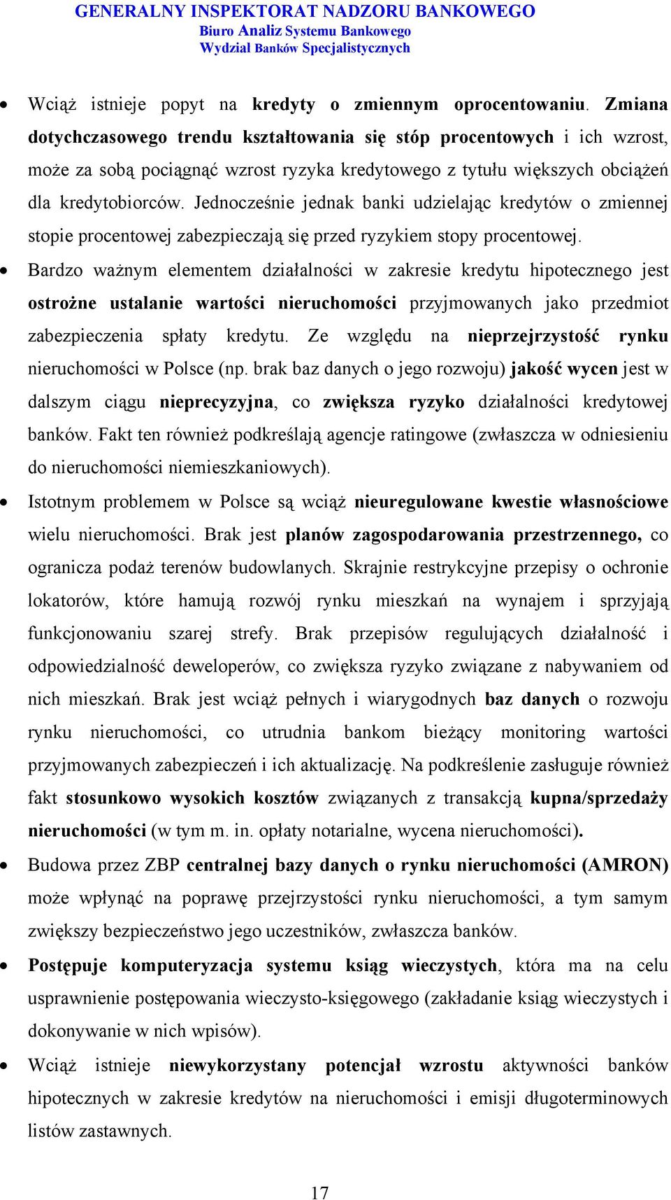 Jednocześnie jednak banki udzielając kredytów o zmiennej stopie procentowej zabezpieczają się przed ryzykiem stopy procentowej.