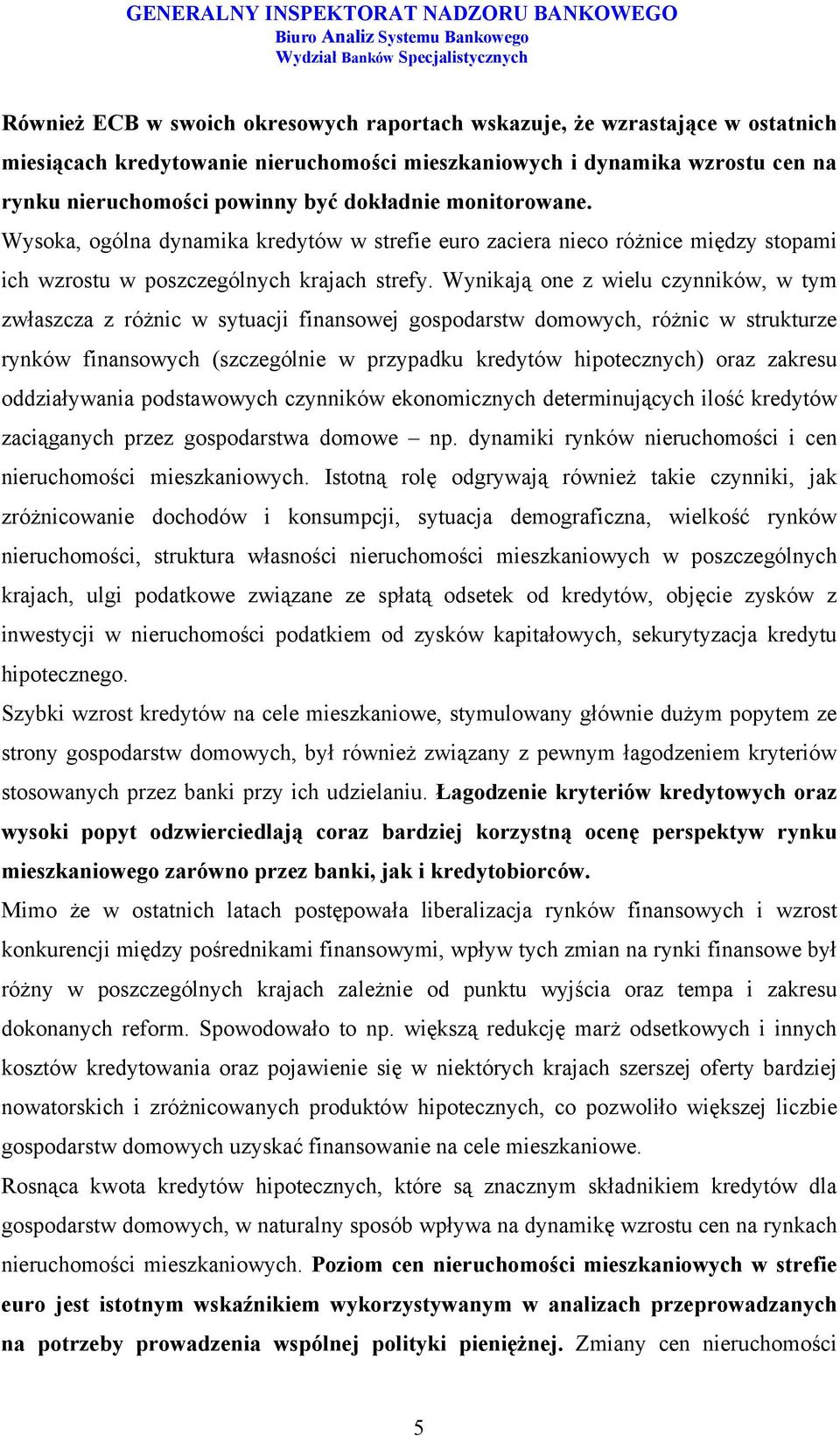 Wynikają one z wielu czynników, w tym zwłaszcza z różnic w sytuacji finansowej gospodarstw domowych, różnic w strukturze rynków finansowych (szczególnie w przypadku kredytów hipotecznych) oraz